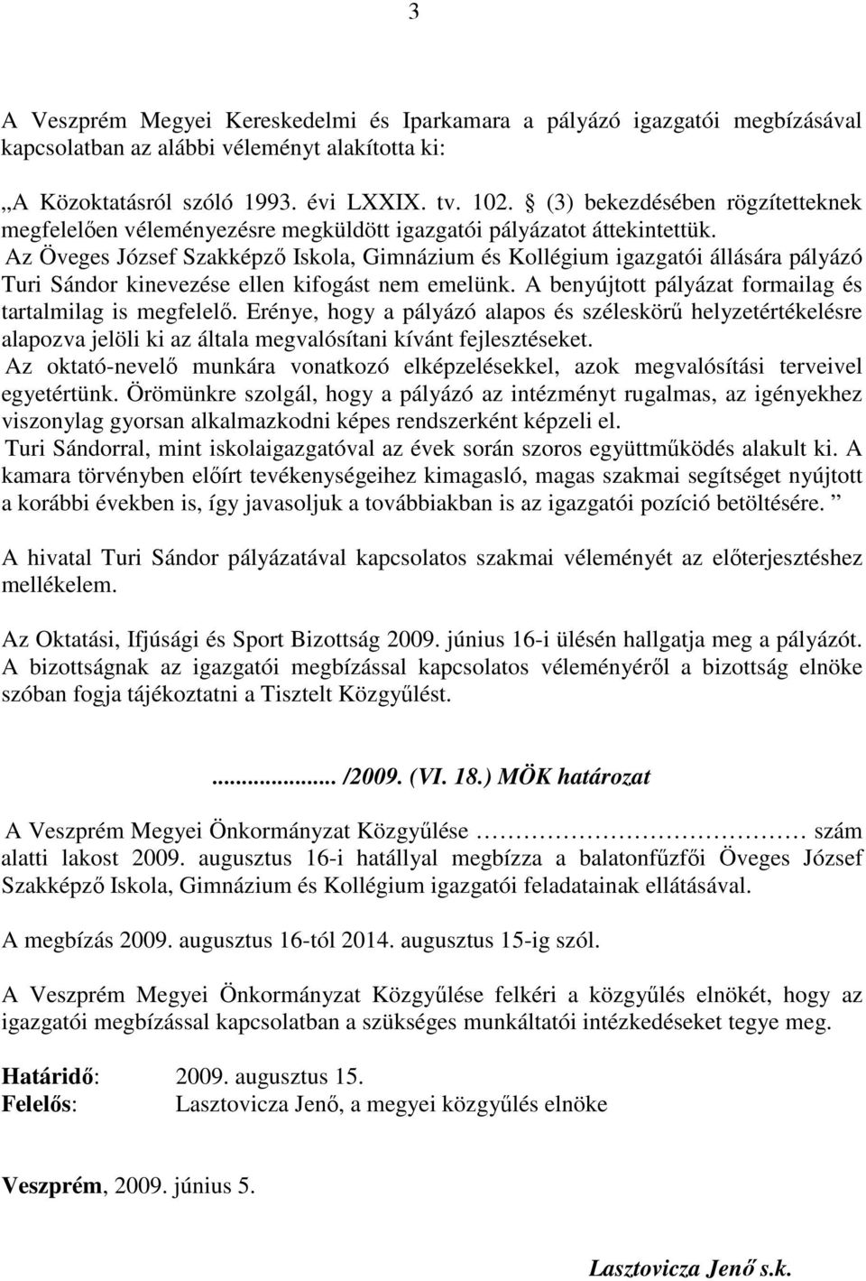 Az Öveges József Szakképző Iskola, Gimnázium és Kollégium igazgatói állására pályázó Turi Sándor kinevezése ellen kifogást nem emelünk. A benyújtott pályázat formailag és tartalmilag is megfelelő.