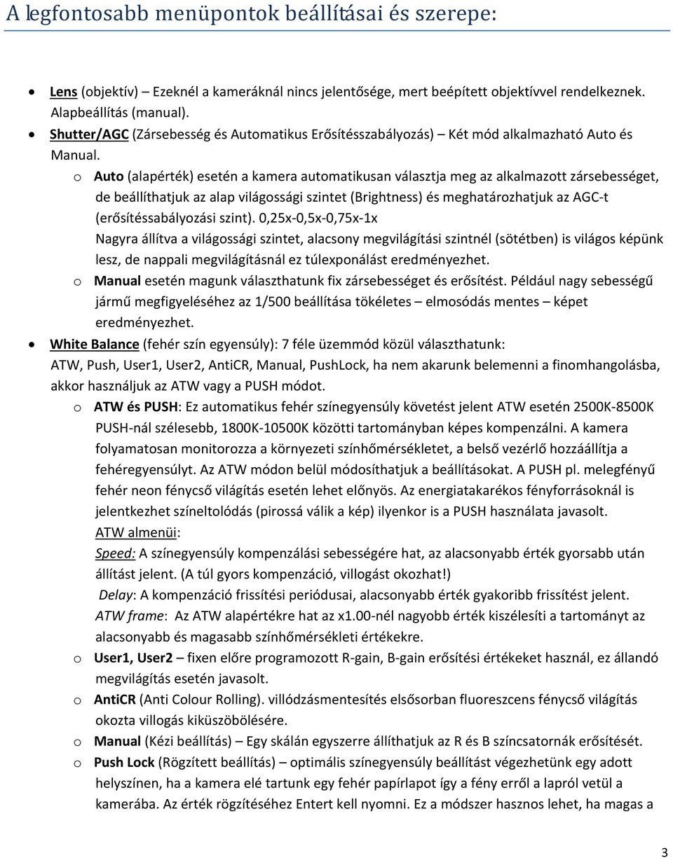 o Auto (alapérték) esetén a kamera automatikusan választja meg az alkalmazott zársebességet, de beállíthatjuk az alap világossági szintet (Brightness) és meghatározhatjuk az AGC t