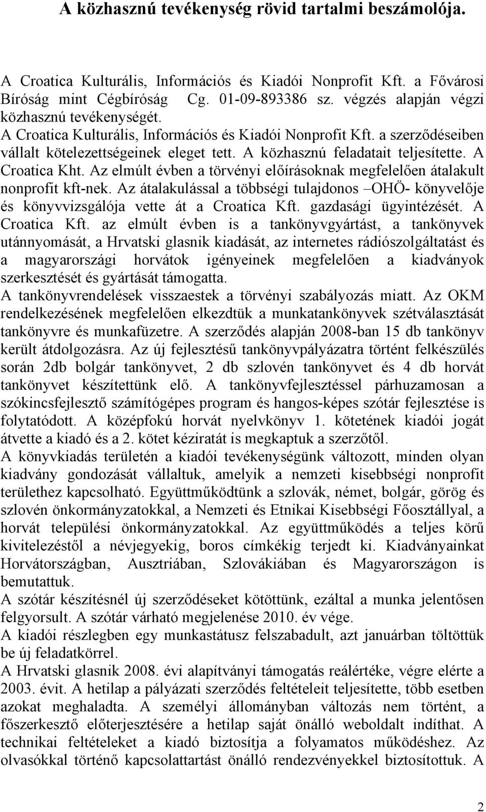 A Croatica Kht. Az elmúlt évben a törvényi előírásoknak megfelelően átalakult nonprofit kft-nek. Az átalakulással a többségi tulajdonos OHÖ- könyvelője és könyvvizsgálója vette át a Croatica Kft.