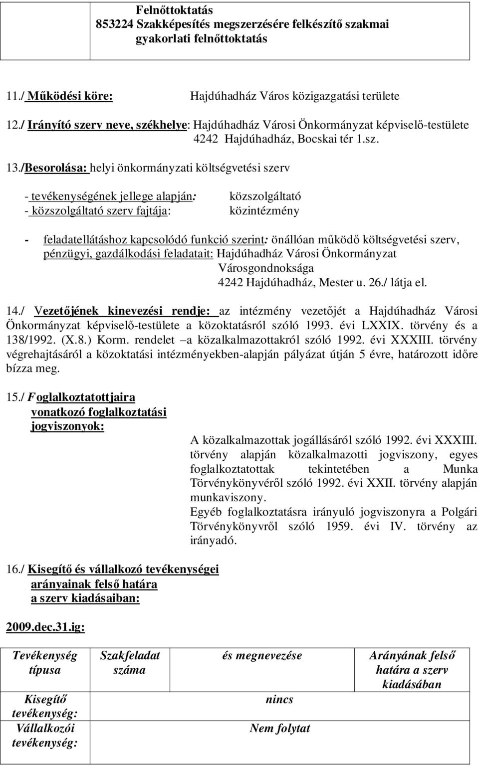 /Besorolása: helyi önkormányzati költségvetési szerv - tevékenységének jellege alapján: közszolgáltató - közszolgáltató szerv fajtája: közintézmény - feladatellátáshoz kapcsolódó funkció szerint: