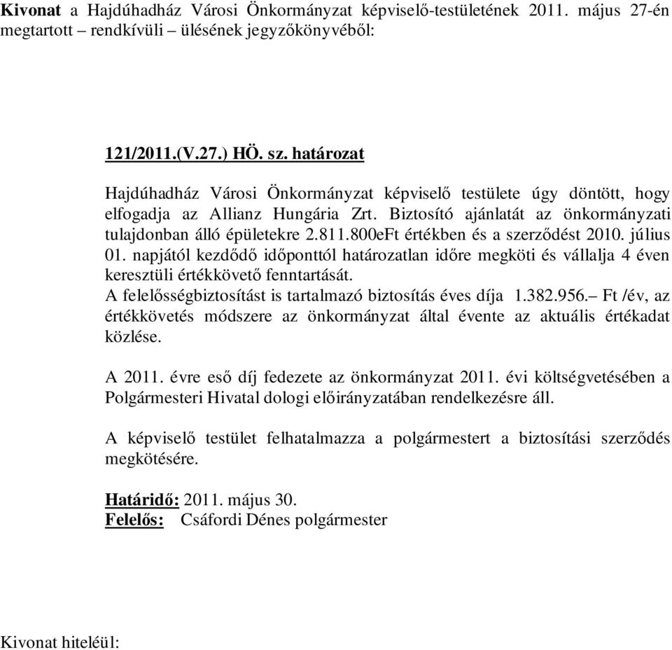 800eFt értékben és a szerződést 2010. július 01. napjától kezdődő időponttól határozatlan időre megköti és vállalja 4 éven keresztüli értékkövető fenntartását.