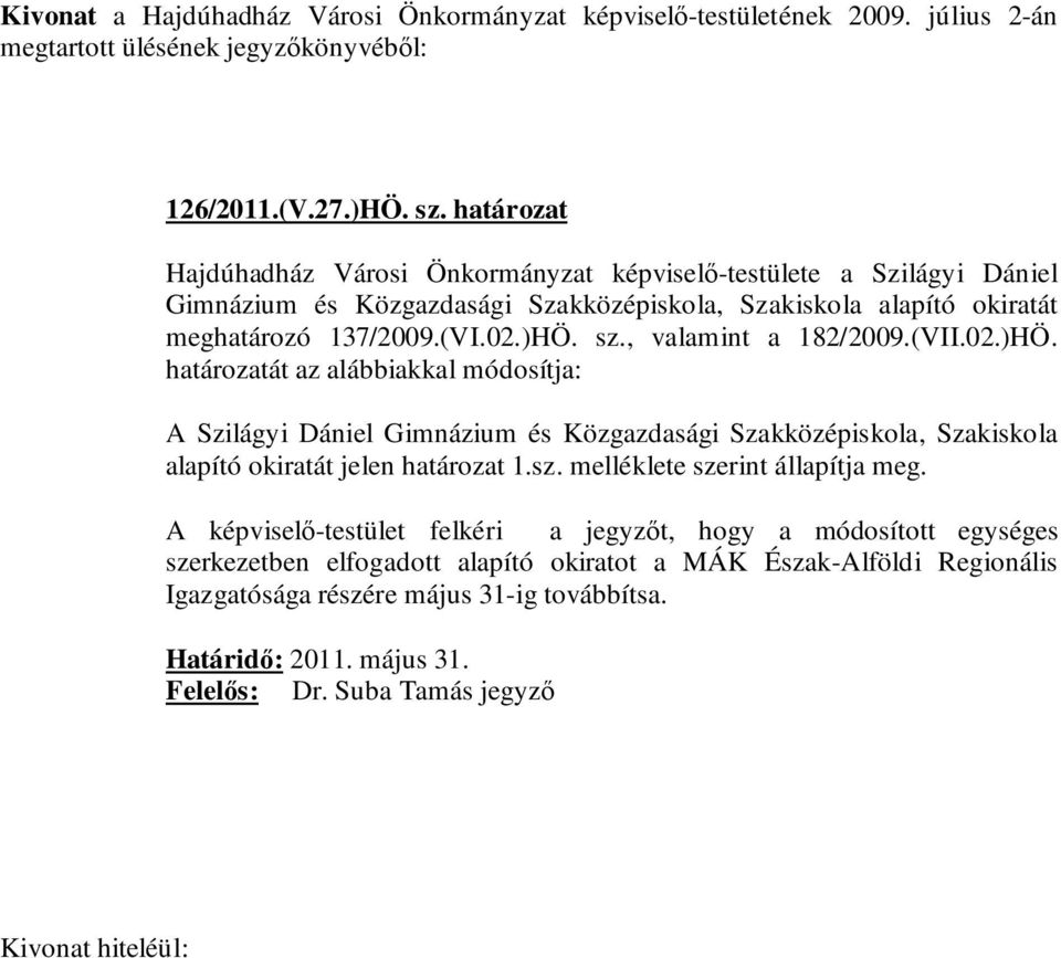 , valamint a 182/2009.(VII.02.)HÖ. határozatát az alábbiakkal módosítja: A Szilágyi Dániel Gimnázium és Közgazdasági Szakközépiskola, Szakiskola alapító okiratát jelen határozat 1.sz.