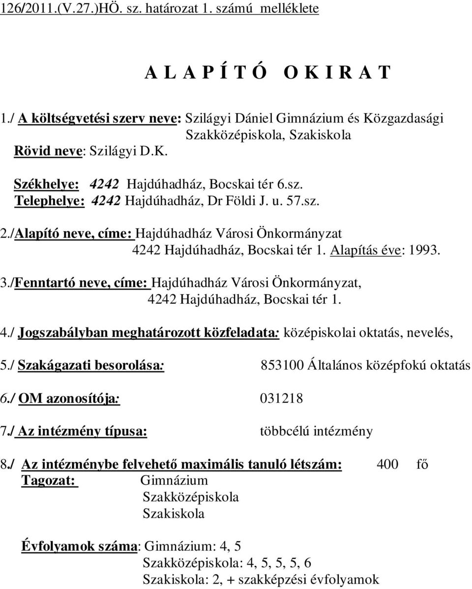 u. 57.sz. 2./Alapító neve, címe: Hajdúhadház Városi Önkormányzat 4242 Hajdúhadház, Bocskai tér 1. Alapítás éve: 1993. 3.