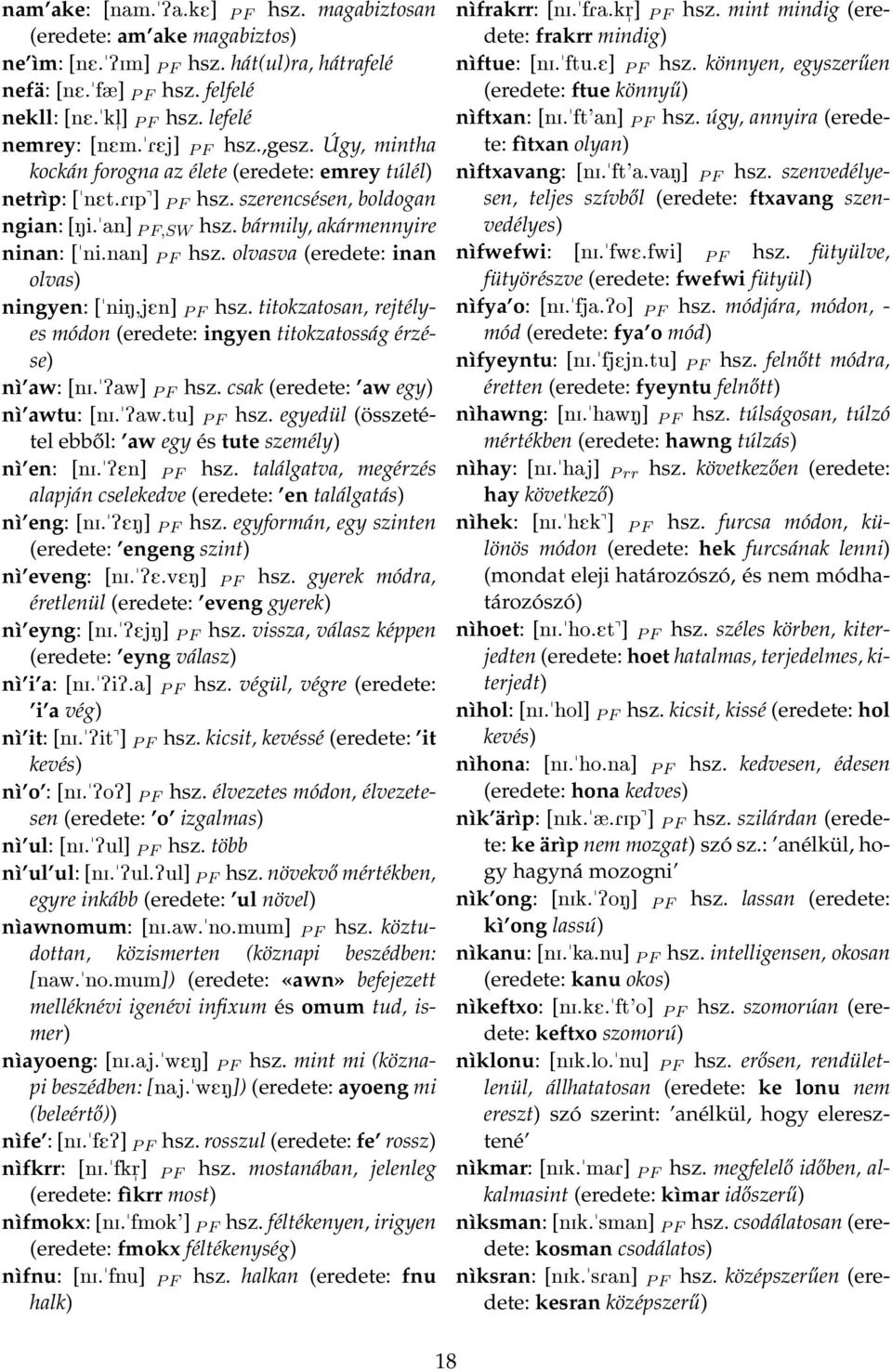 nan] P F hsz. olvasva (eredete: inan olvas) ningyen: [nin,jen] P F hsz. titokzatosan, rejtélyes módon (eredete: ingyen titokzatosság érzése) nì aw: [ni.paw] P F hsz.