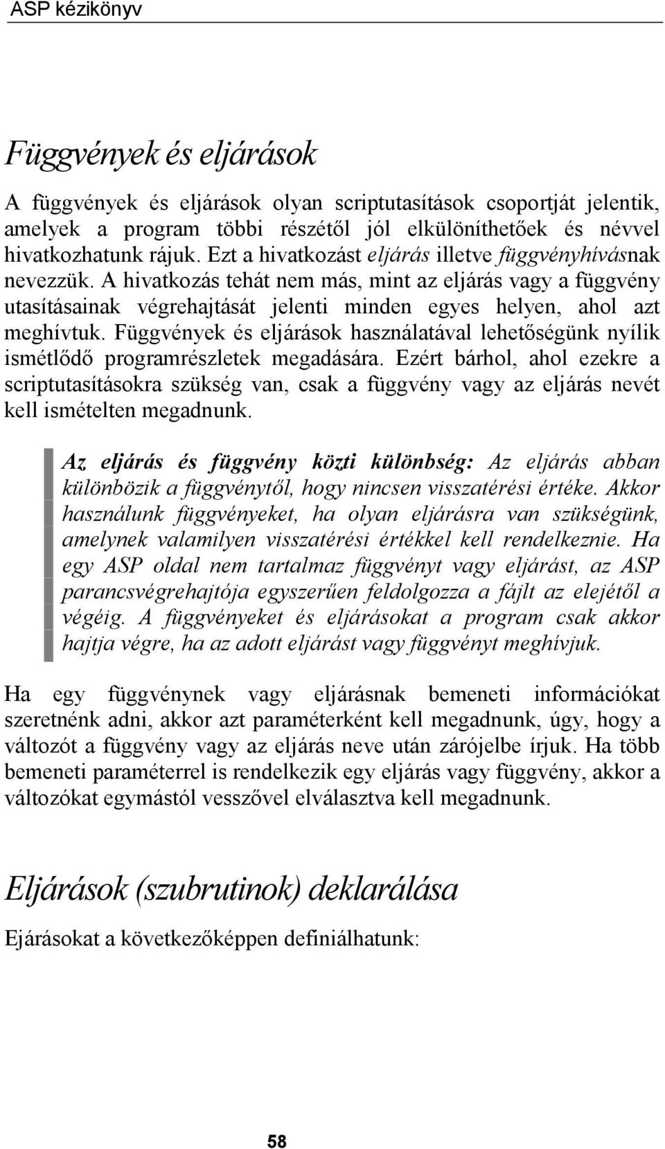 Függvények és eljárások használatával lehetőségünk nyílik ismétlődő programrészletek megadására.