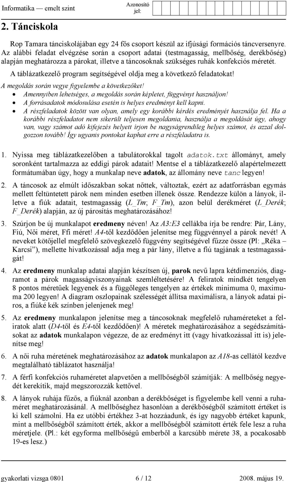 A táblázatkezelő program segítségével oldja meg a következő feladatokat! A megoldás során vegye figyelembe a következőket! Amennyiben lehetséges, a megoldás során képletet, függvényt használjon!
