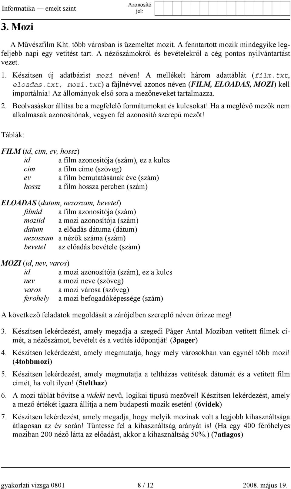 Az állományok első sora a mezőneveket tartalmazza. 2. Beolvasáskor állítsa be a megfelelő formátumokat és kulcsokat! Ha a meglévő mezők nem alkalmasak azonosítónak, vegyen fel azonosító szerepű mezőt!