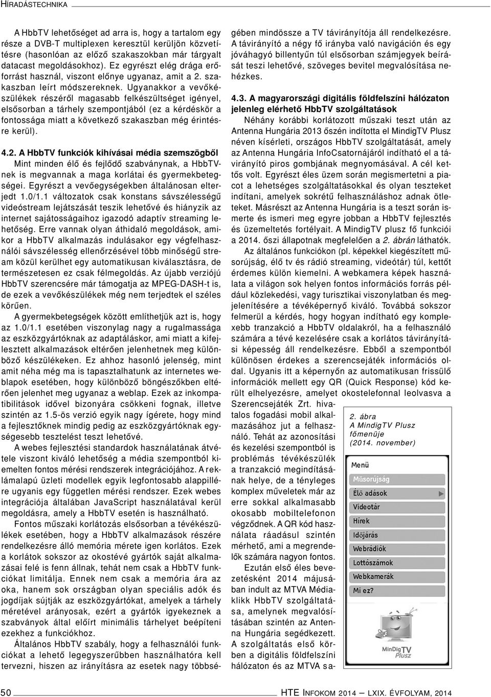 Ugyanakkor a vevôkészülékek részérôl magasabb felkészültséget igényel, elsôsorban a tárhely szempontjából (ez a kérdéskör a fontossága miatt a következô szakaszban még érintésre kerül). 4.2.