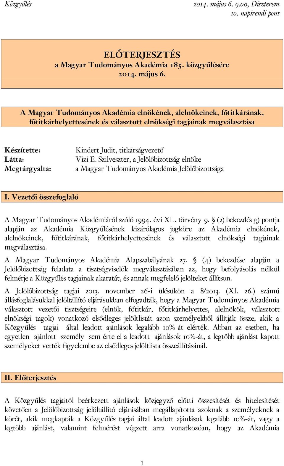 titkárságvezető Vizi E. Szilveszter, a Jelölőbizottság elnöke a Magyar Tudományos Akadémia Jelölőbizottsága I. Vezetői összefoglaló A Magyar Tudományos Akadémiáról szóló 1994. évi XL. törvény 9.