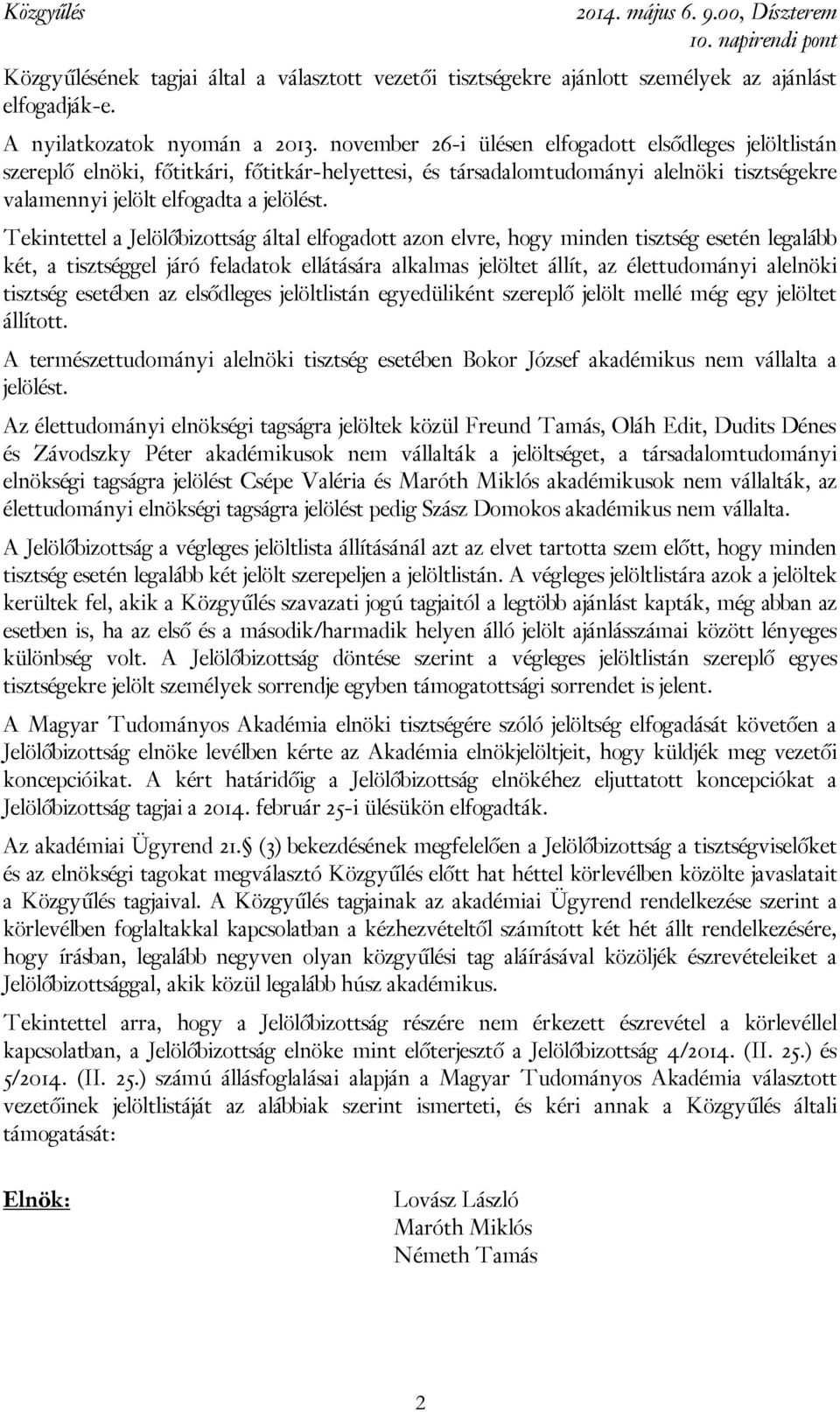 Tekintettel a Jelölőbizottság által elfogadott azon elvre, hogy minden tisztség esetén legalább két, a tisztséggel járó feladatok ellátására alkalmas jelöltet állít, az élettudományi alelnöki