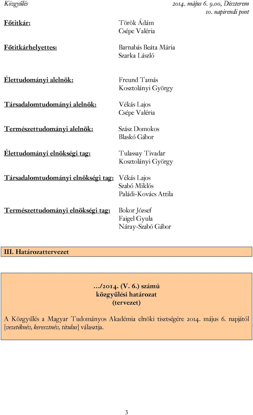 Tivadar Kosztolányi György Társadalomtudományi elnökségi tag: Vékás Lajos Szabó Miklós Paládi-Kovács Attila Természettudományi elnökségi tag: Bokor József