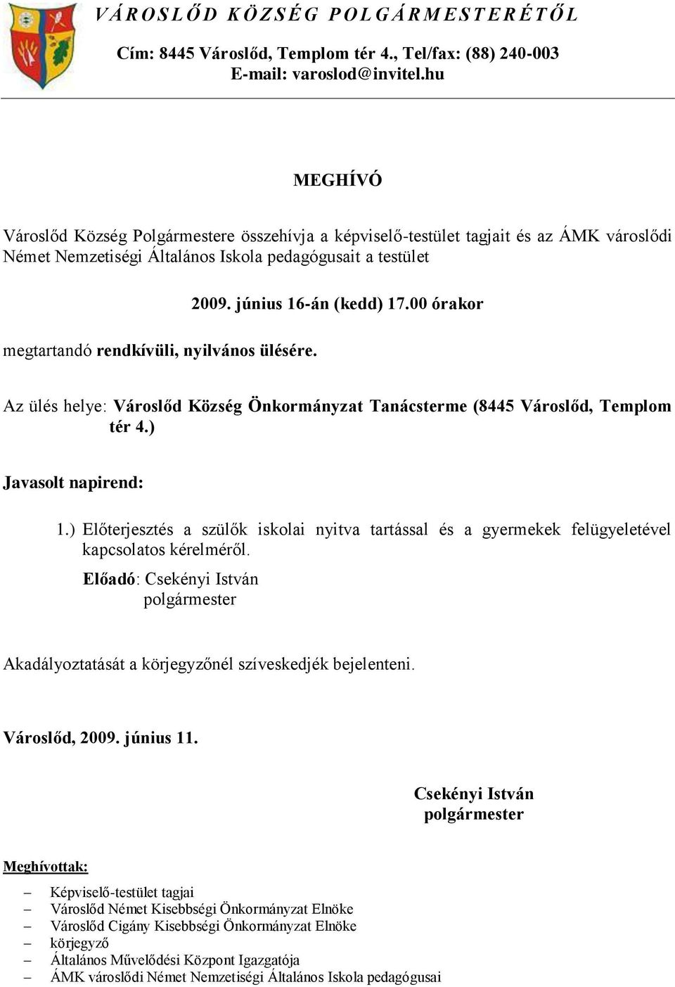 ülésére. 2009. június 16-án (kedd) 17.00 órakor Az ülés helye: Városlőd Község Önkormányzat Tanácsterme (8445 Városlőd, Templom tér 4.) Javasolt napirend: 1.