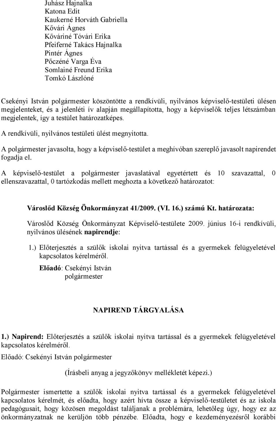 A rendkívüli, nyilvános testületi ülést megnyitotta. A javasolta, hogy a képviselő-testület a meghívóban szereplő javasolt napirendet fogadja el.