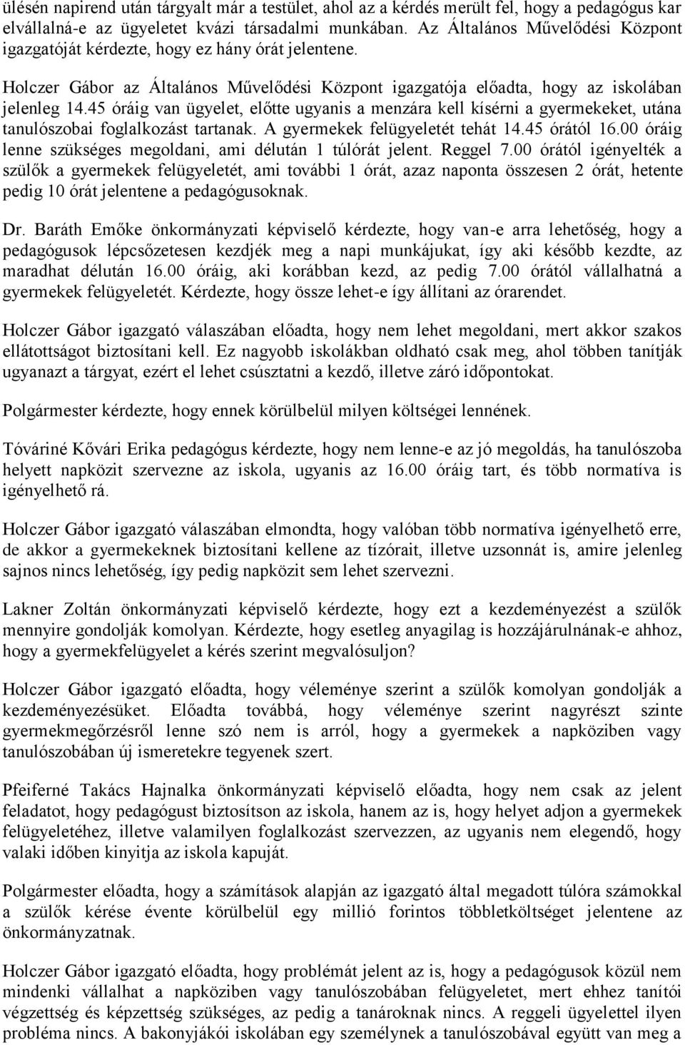 45 óráig van ügyelet, előtte ugyanis a menzára kell kísérni a gyermekeket, utána tanulószobai foglalkozást tartanak. A gyermekek felügyeletét tehát 14.45 órától 16.