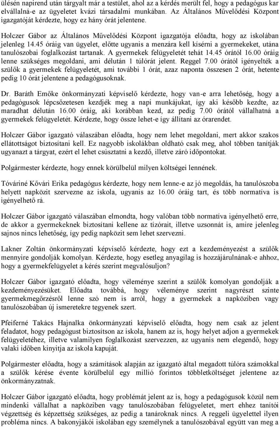 45 óráig van ügyelet, előtte ugyanis a menzára kell kísérni a gyermekeket, utána tanulószobai foglalkozást tartanak. A gyermekek felügyeletét tehát 14.45 órától 16.