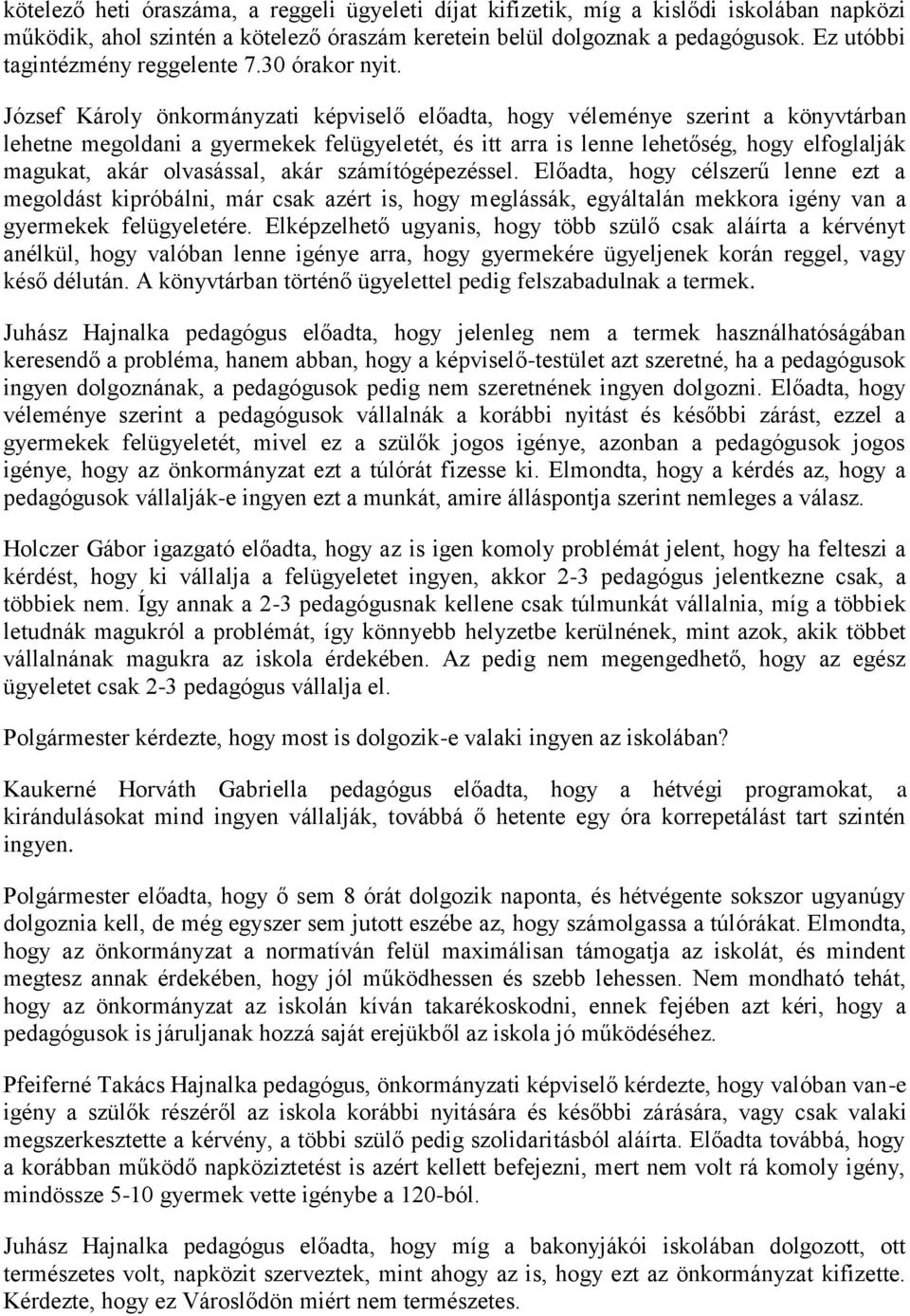 József Károly önkormányzati képviselő előadta, hogy véleménye szerint a könyvtárban lehetne megoldani a gyermekek felügyeletét, és itt arra is lenne lehetőség, hogy elfoglalják magukat, akár