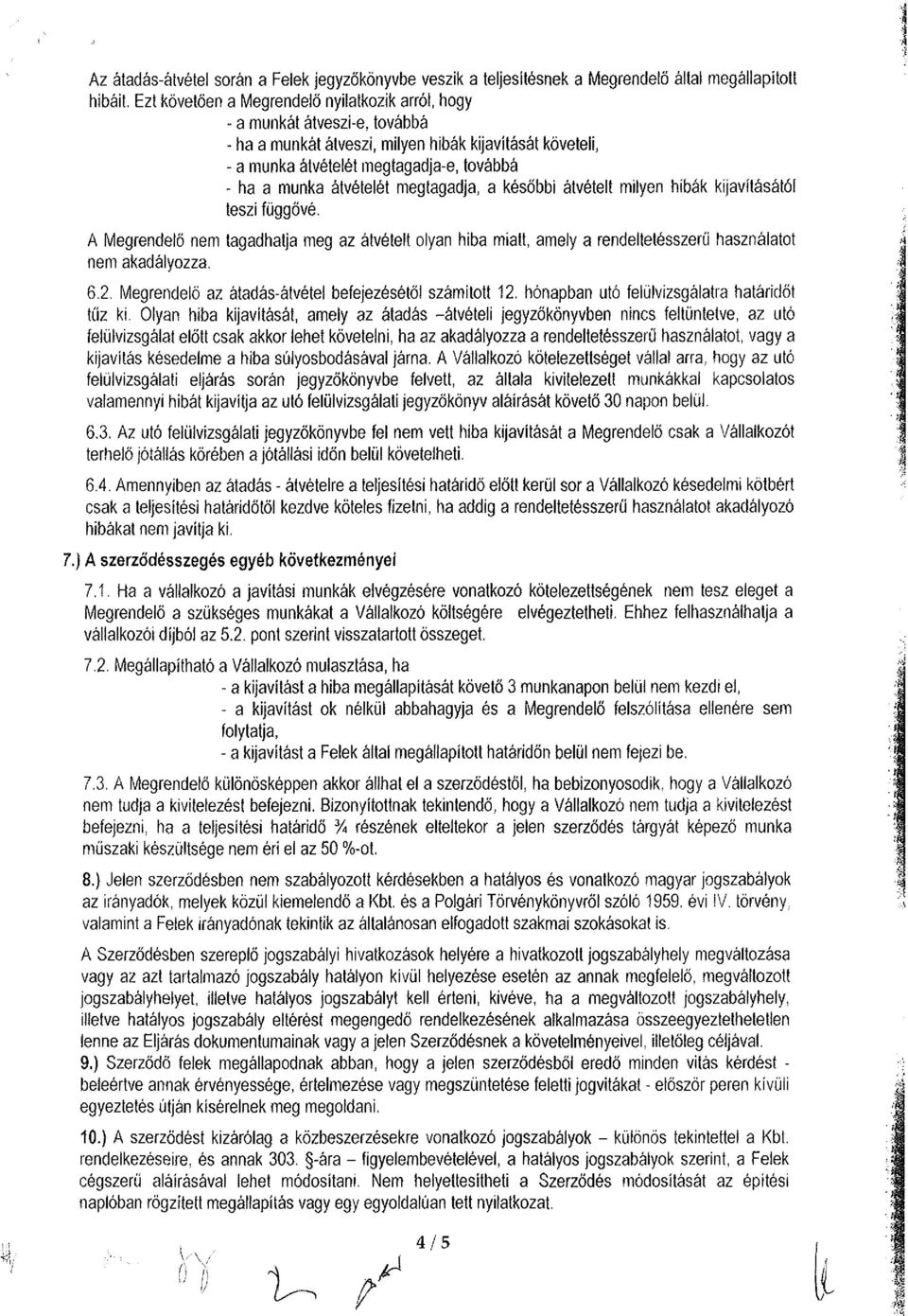 átvételét megtagadja, a későbbi átvételt milyen hibák kijavításától teszi függővé. A Megrendelő nem tagadhatja meg az átvételt olyan hiba miatt, amely a rendeltetésszerű használatot nem akadályozza.