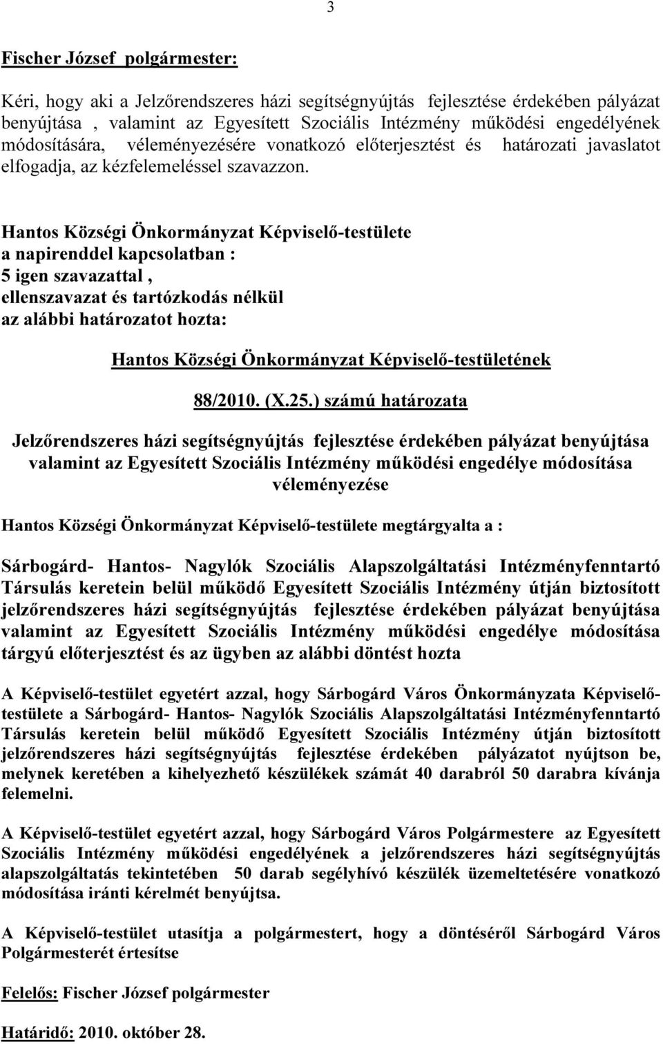 Hantos Községi Önkormányzat Képviselő-testülete a napirenddel kapcsolatban : 5 igen szavazattal, ellenszavazat és tartózkodás nélkül az alábbi határozatot hozta: Hantos Községi Önkormányzat