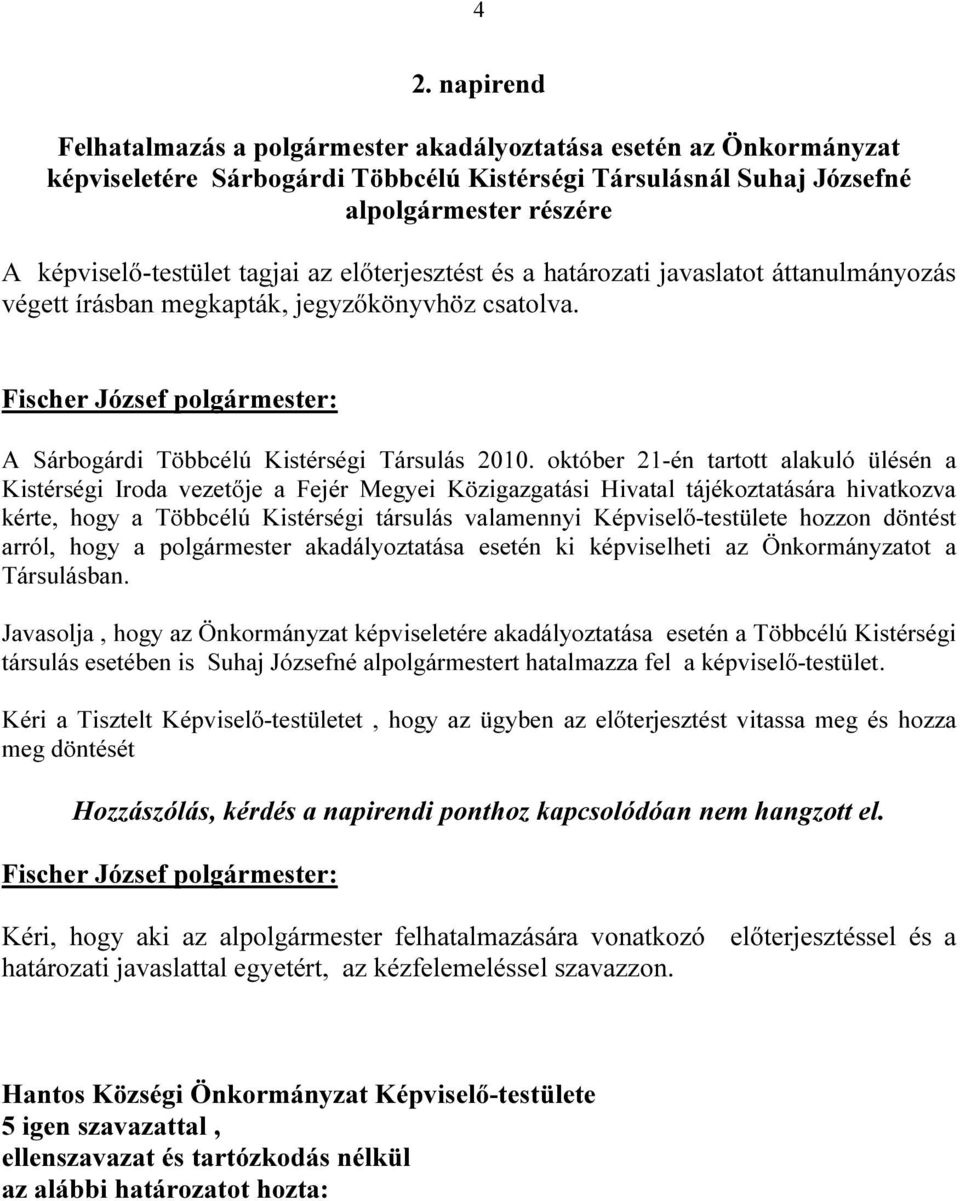 október 21-én tartott alakuló ülésén a Kistérségi Iroda vezetője a Fejér Megyei Közigazgatási Hivatal tájékoztatására hivatkozva kérte, hogy a Többcélú Kistérségi társulás valamennyi