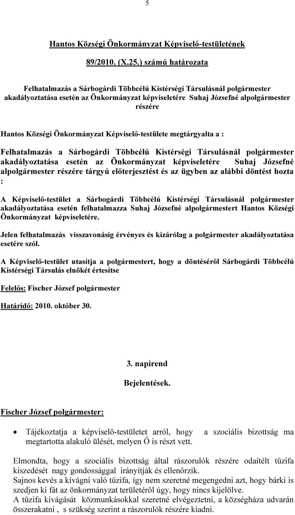 Önkormányzat Képviselő-testülete megtárgyalta a : Felhatalmazás a Sárbogárdi Többcélú Kistérségi Társulásnál polgármester akadályoztatása esetén az Önkormányzat képviseletére Suhaj Józsefné