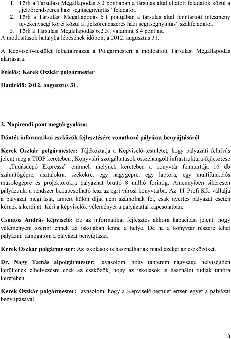 A módosítások hatályba lépésének időpontja 2012. augusztus 31. A Képviselő-testület felhatalmazza a Polgármestert a módosított Társulási Megállapodás aláírására.