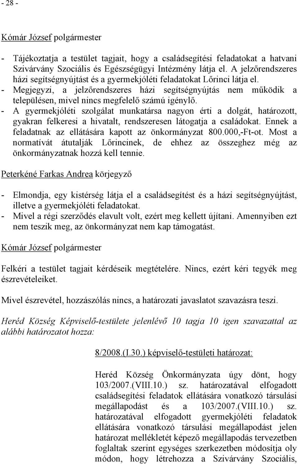 - Megjegyzi, a jelzőrendszeres házi segítségnyújtás nem működik a településen, mivel nincs megfelelő számú igénylő.