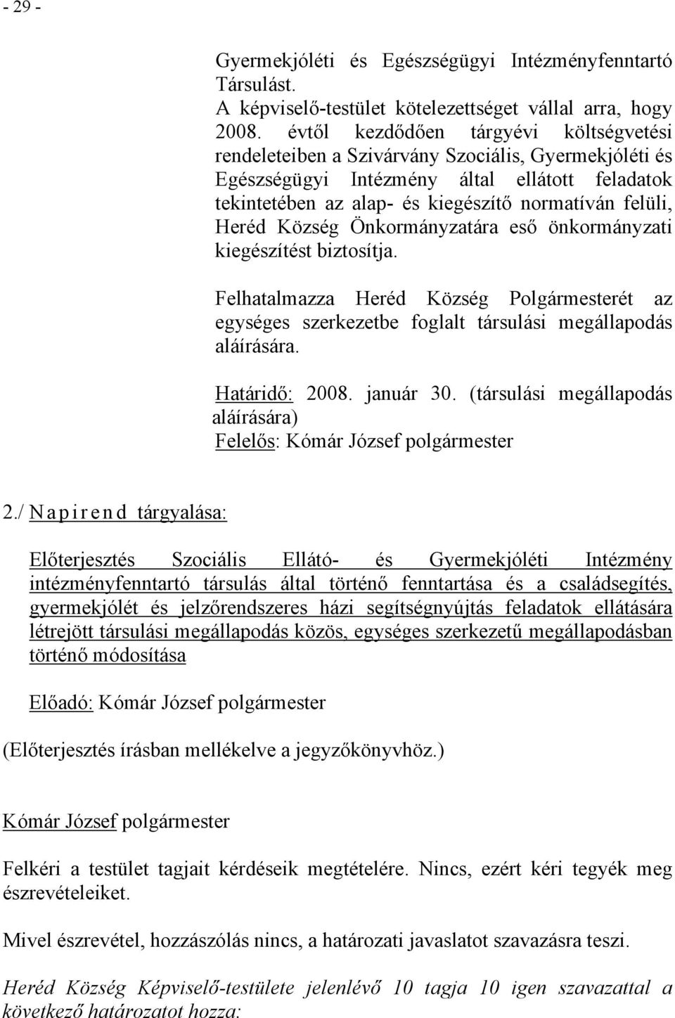 Heréd Község Önkormányzatára eső önkormányzati kiegészítést biztosítja. Felhatalmazza Heréd Község Polgármesterét az egységes szerkezetbe foglalt társulási megállapodás aláírására. Határidő: 2008.