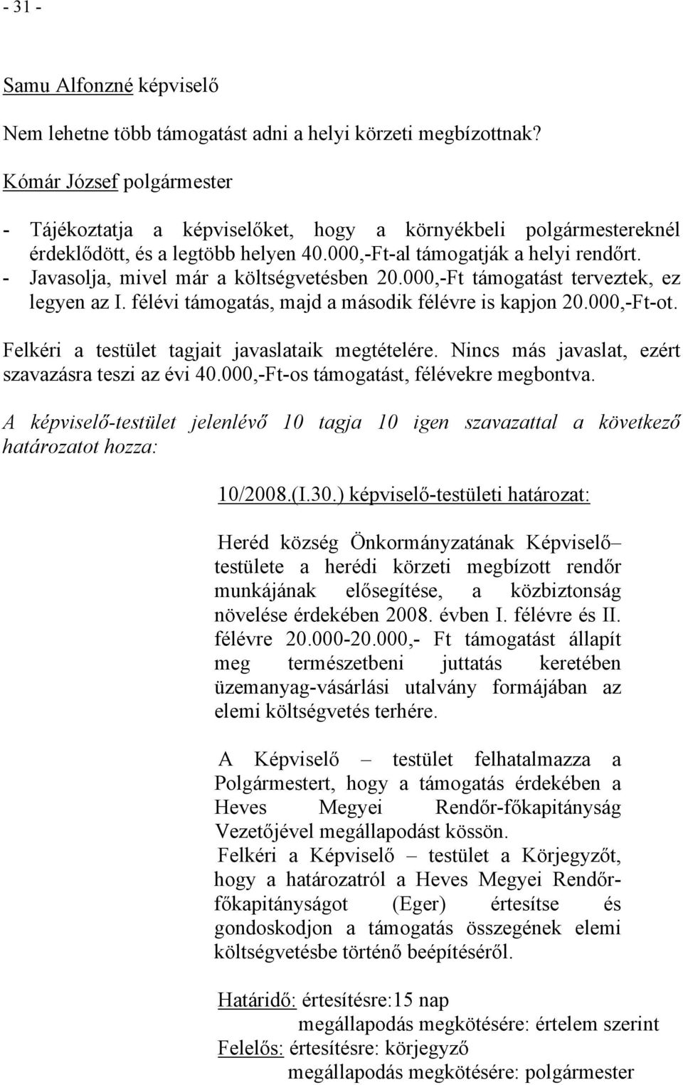 Felkéri a testület tagjait javaslataik megtételére. Nincs más javaslat, ezért szavazásra teszi az évi 40.000,-Ft-os támogatást, félévekre megbontva.