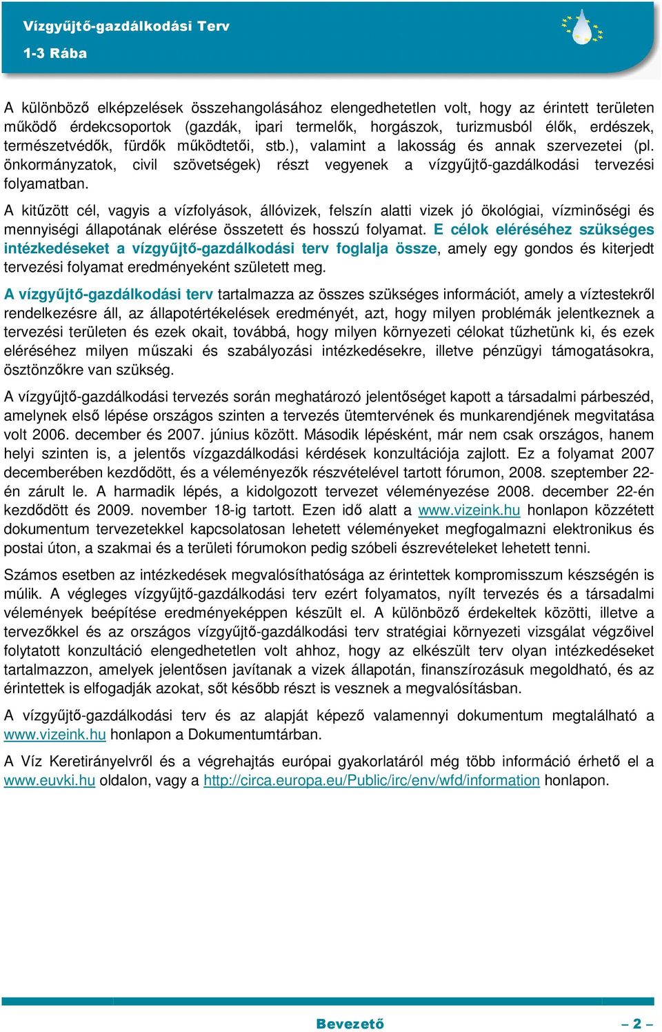 A kitőzött cél, vagyis a vízfolyások, állóvizek, felszín alatti vizek jó ökológiai, vízminıségi és mennyiségi állapotának elérése összetett és hosszú folyamat.