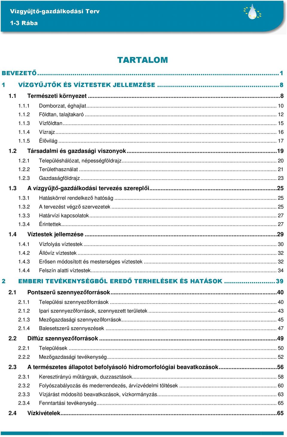 3 A vízgyőjtı-gazdálkodási tervezés szereplıi...25 1.3.1 Hatáskörrel rendelkezı hatóság... 25 1.3.2 A tervezést végzı szervezetek... 25 1.3.3 Határvízi kapcsolatok... 27 1.3.4 Érintettek... 27 1.4 Víztestek jellemzése.