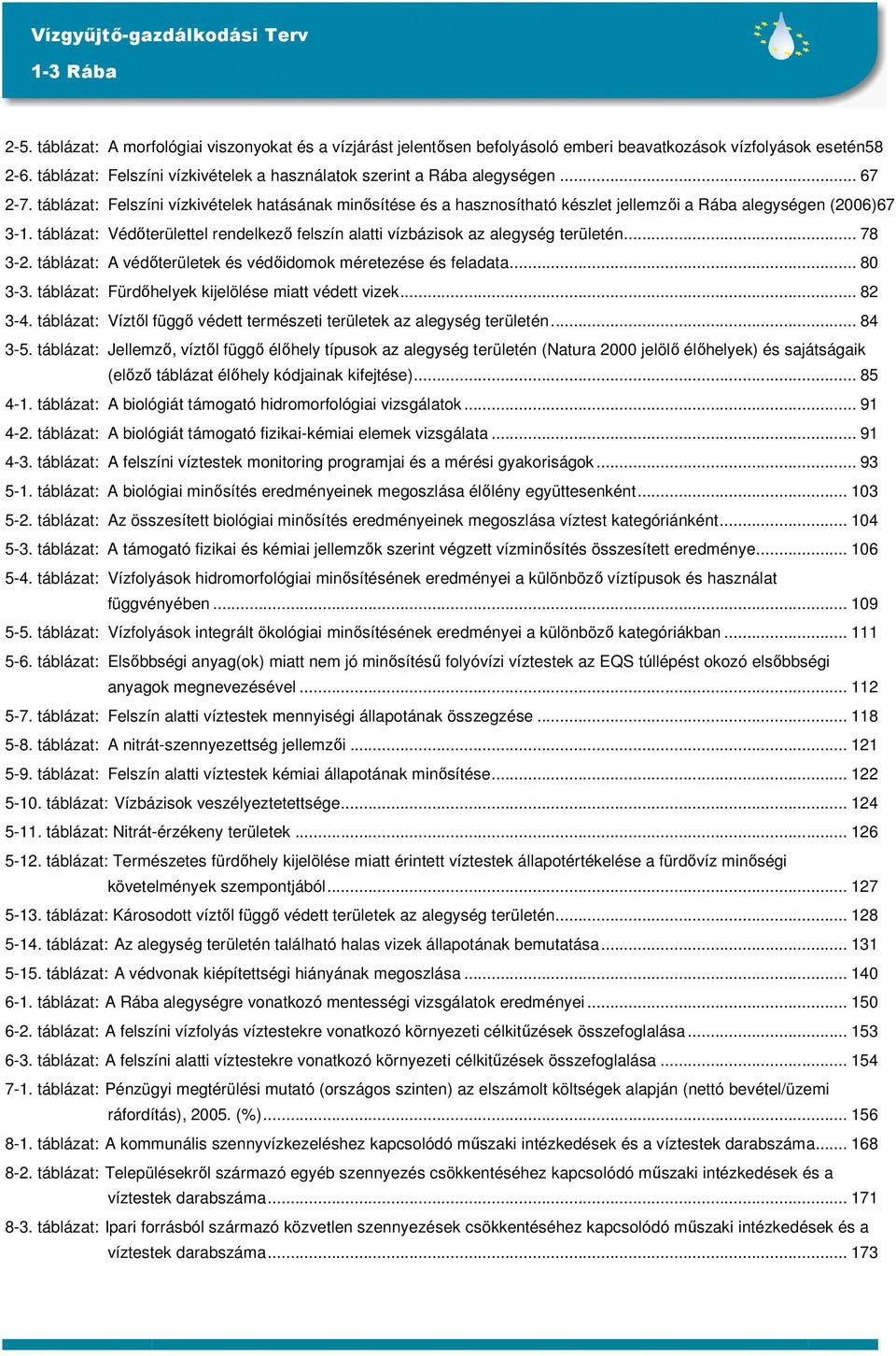 táblázat: Védıterülettel rendelkezı felszín alatti vízbázisok az alegység területén... 78 3-2. táblázat: A védıterületek és védıidomok méretezése és feladata... 80 3-3.