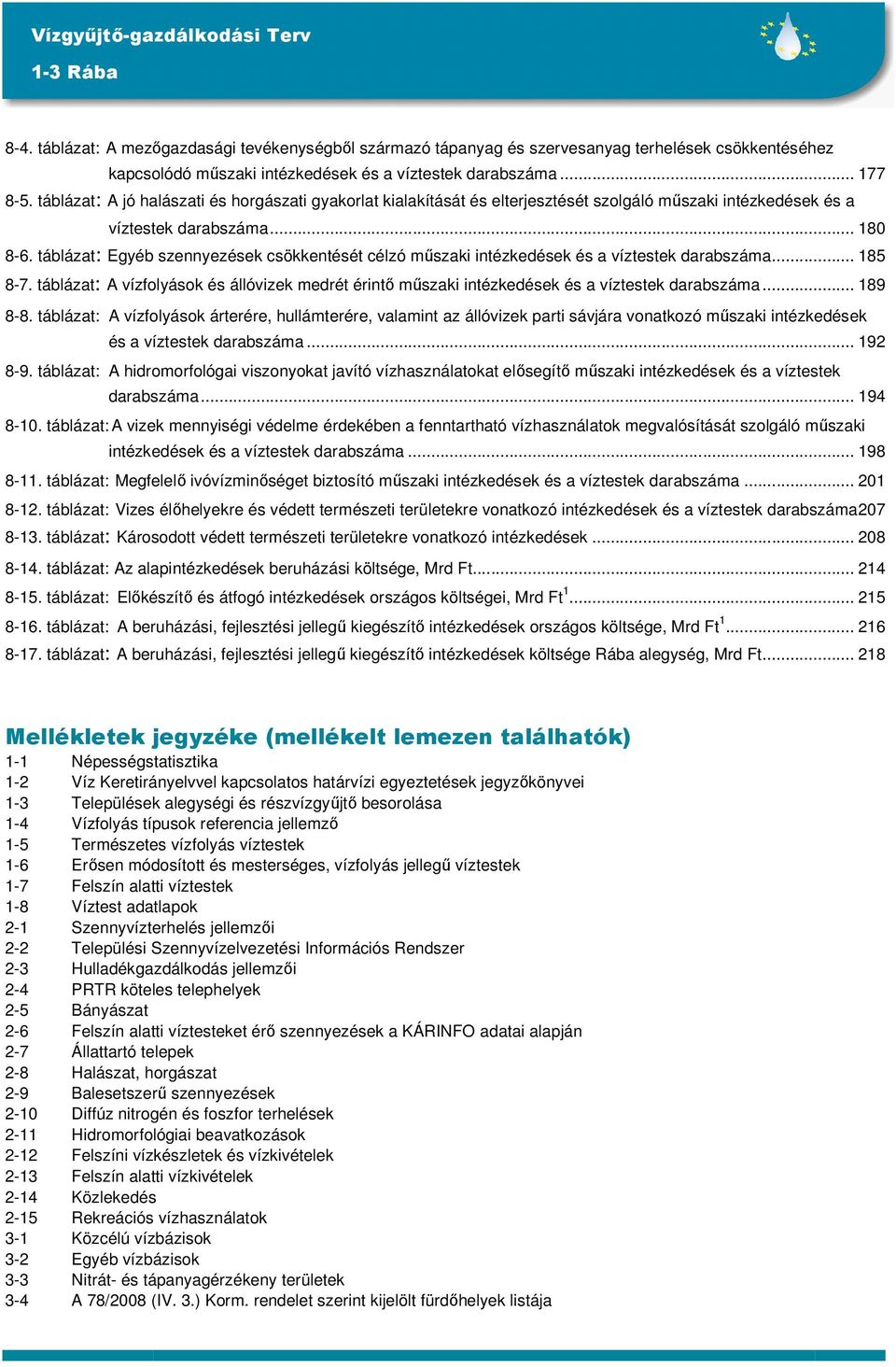 táblázat: Egyéb szennyezések csökkentését célzó mőszaki intézkedések és a víztestek darabszáma... 185 8-7.