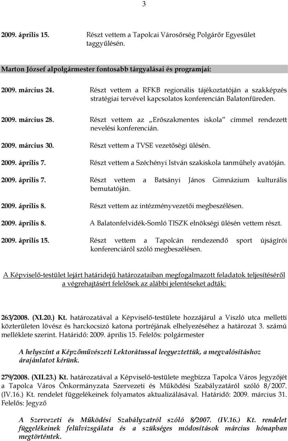 Részt vettem az Erőszakmentes iskola címmel rendezett nevelési konferencián. 2009. március 30. Részt vettem a TVSE vezetőségi ülésén. 2009. április 7.