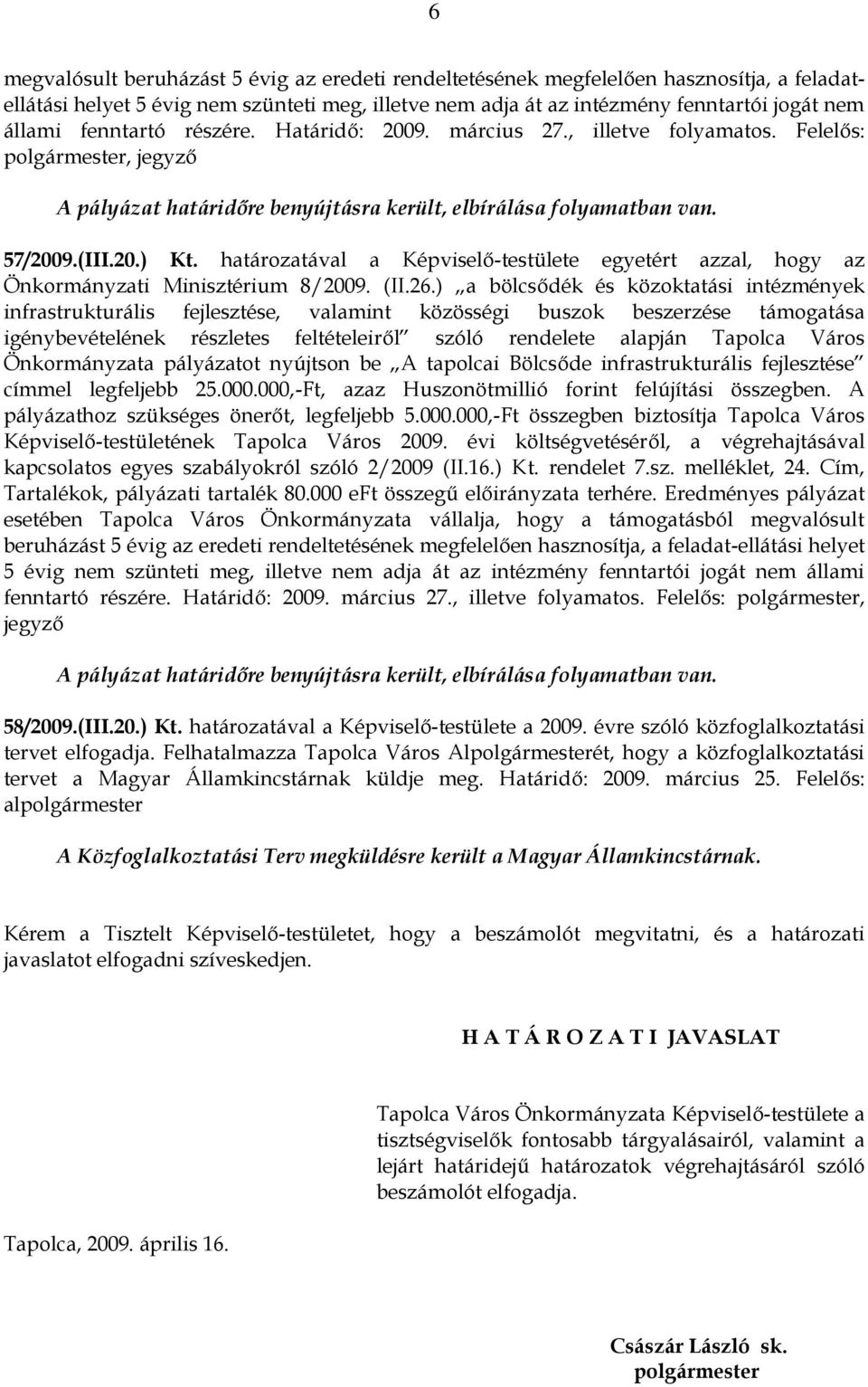 határozatával a Képviselő-testülete egyetért azzal, hogy az Önkormányzati Minisztérium 8/2009. (II.26.