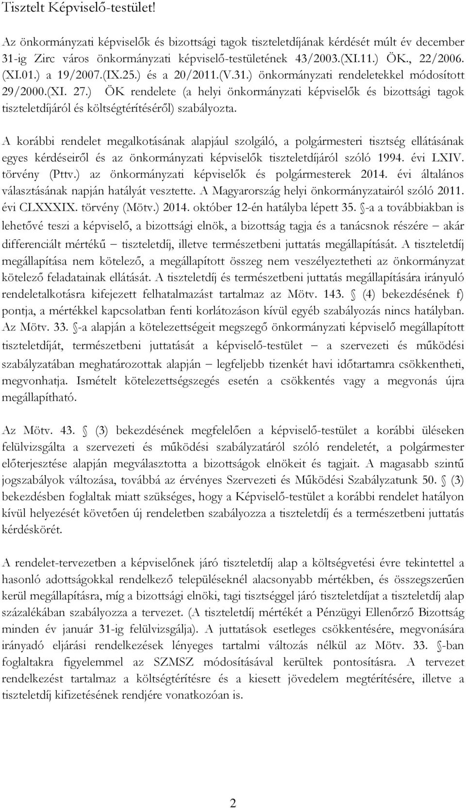 ) ÖK rendelete (a helyi önkormányzati képviselők és bizottsági tagok tiszteletdíjáról és költségtérítéséről) szabályozta.