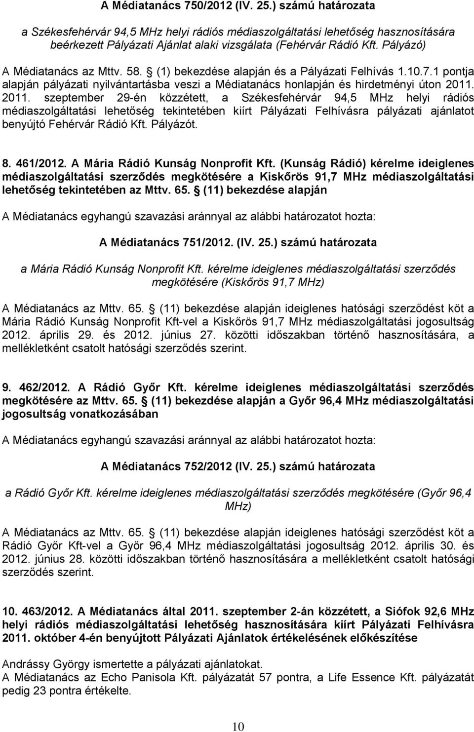 2011. szeptember 29-én közzétett, a Székesfehérvár 94,5 MHz helyi rádiós médiaszolgáltatási lehetőség tekintetében kiírt Pályázati Felhívásra pályázati ajánlatot benyújtó Fehérvár Rádió Kft. Pályázót.