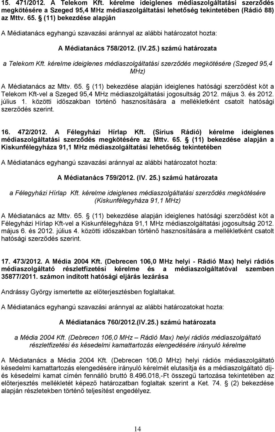 (11) bekezdése alapján ideiglenes hatósági szerződést köt a Telekom Kft-vel a Szeged 95,4 MHz médiaszolgáltatási jogosultság 2012. május 3. és 2012. július 1.