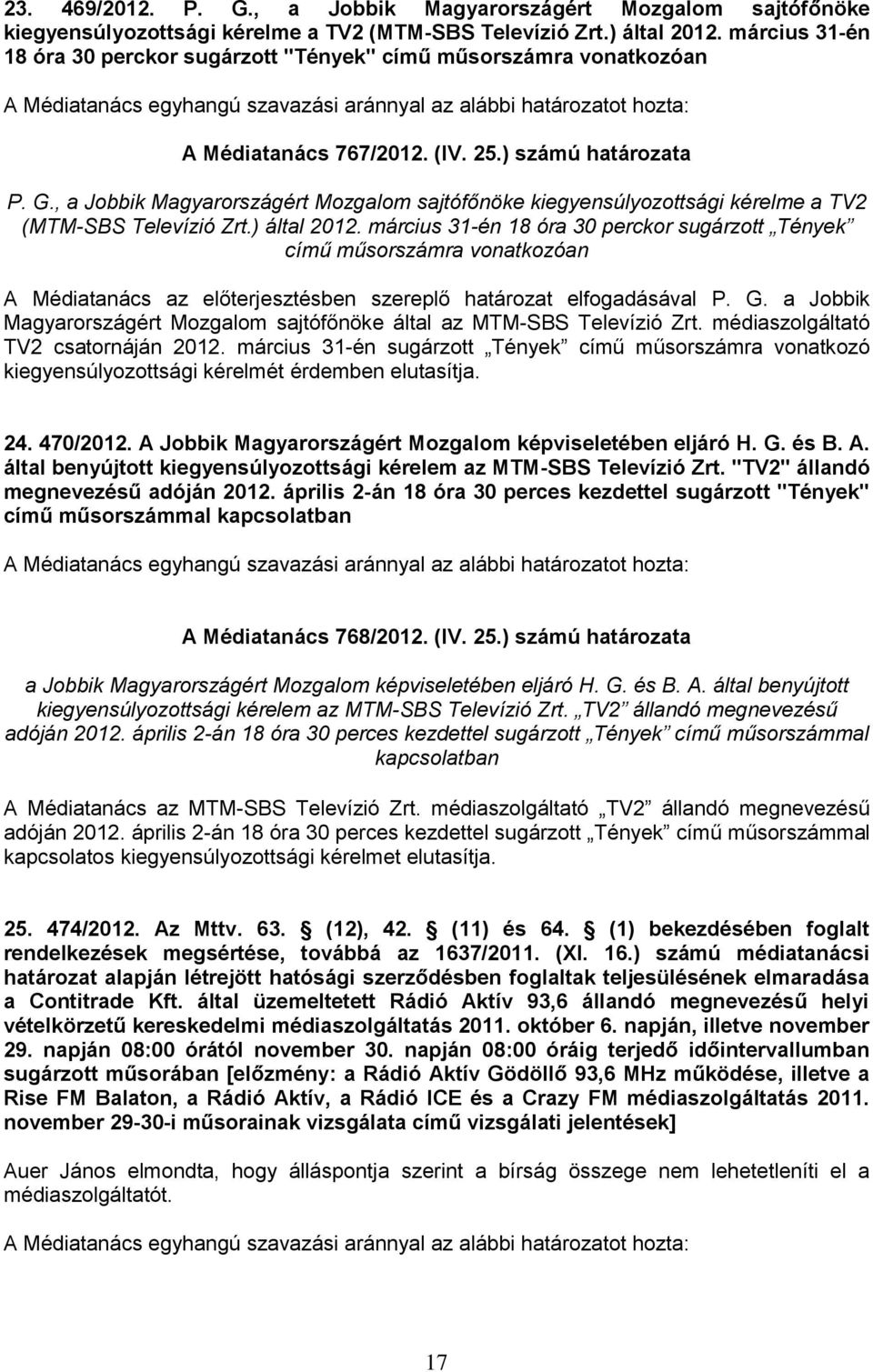 , a Jobbik Magyarországért Mozgalom sajtófőnöke kiegyensúlyozottsági kérelme a TV2 (MTM-SBS Televízió Zrt.) által 2012.