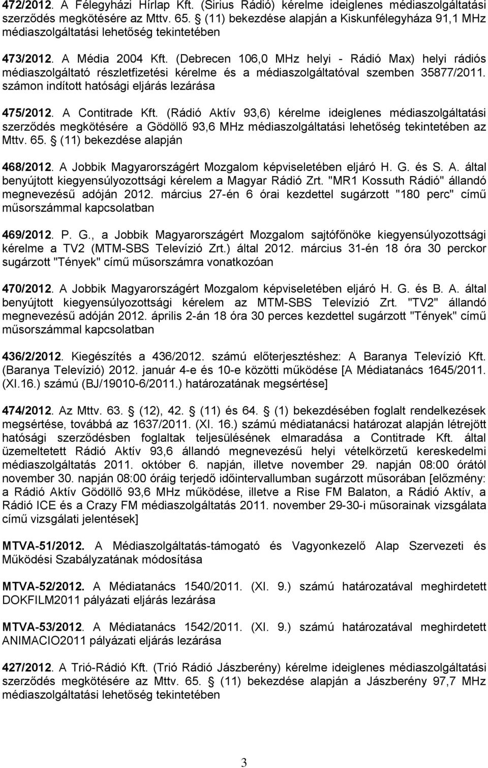 (Debrecen 106,0 MHz helyi - Rádió Max) helyi rádiós médiaszolgáltató részletfizetési kérelme és a médiaszolgáltatóval szemben 35877/2011. számon indított hatósági eljárás lezárása 475/2012.