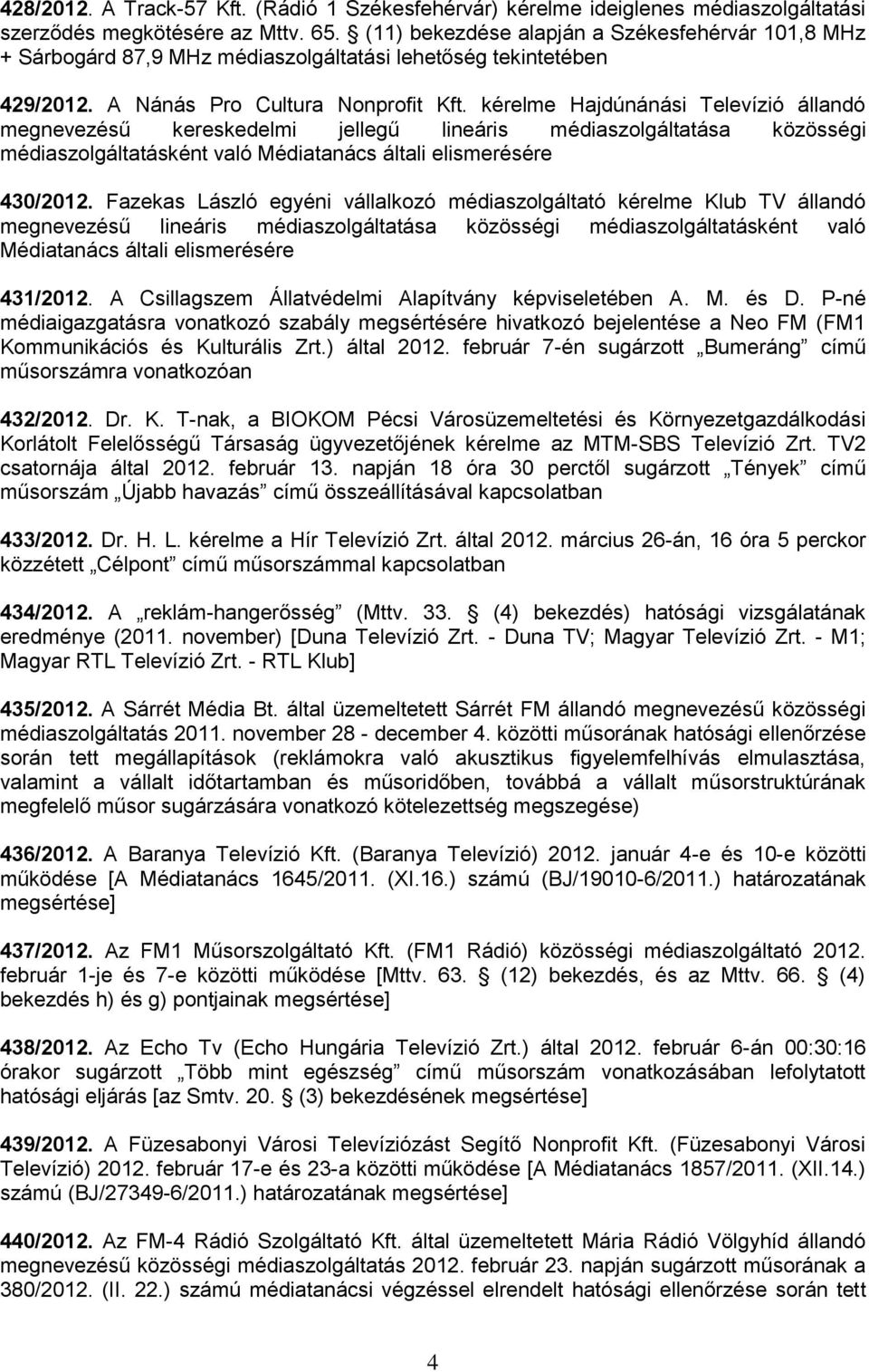 kérelme Hajdúnánási Televízió állandó megnevezésű kereskedelmi jellegű lineáris médiaszolgáltatása közösségi médiaszolgáltatásként való Médiatanács általi elismerésére 430/2012.
