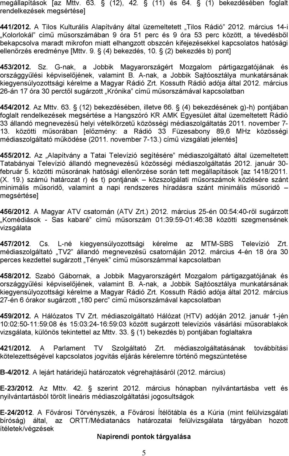 eredménye [Mttv. 9. (4) bekezdés, 10. (2) bekezdés b) pont] 453/2012. Sz. G-nak, a Jobbik Magyarországért Mozgalom pártigazgatójának és országgyűlési képviselőjének, valamint B.