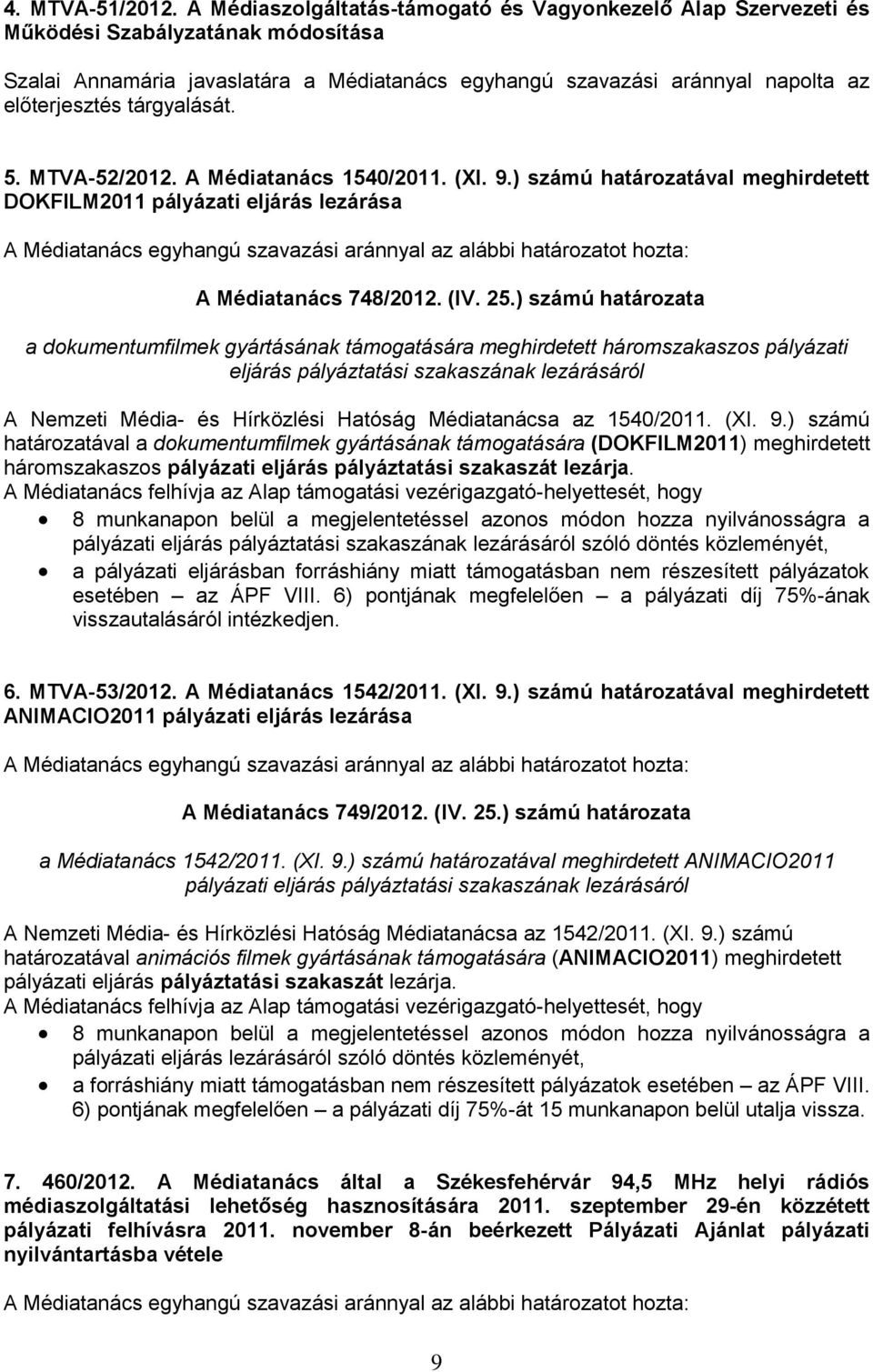 tárgyalását. 5. MTVA-52/2012. A Médiatanács 1540/2011. (XI. 9.) számú határozatával meghirdetett DOKFILM2011 pályázati eljárás lezárása A Médiatanács 748/2012. (IV. 25.