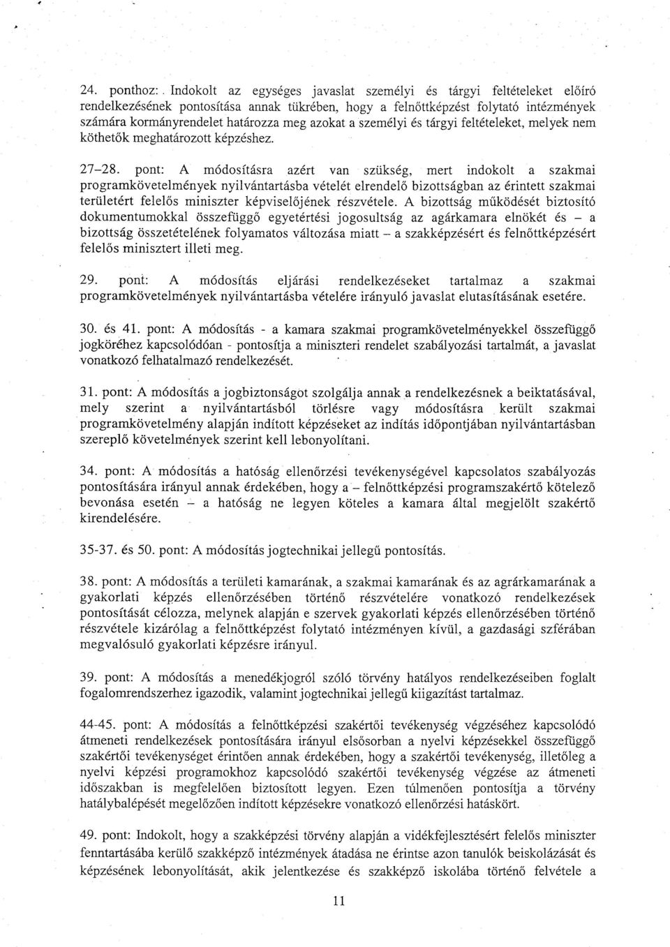 pont: A módosításra azért van szükség, mert indokolt a szakma i programkövetelmények nyilvántartásba vételét elrendel ő bizottságban az érintett szakma i területért felel ős miniszter képvisel őjének