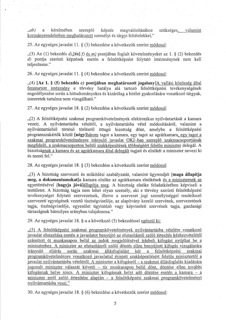 (2) bekezdés d) pontja szerinti képzések esetén a feln őttképzést folytató intézménynek nem kel l teljesítenie. 26. Az egységes javaslat 11. (4) bekezdése a következők szerint módosul : (4) [Az 1.