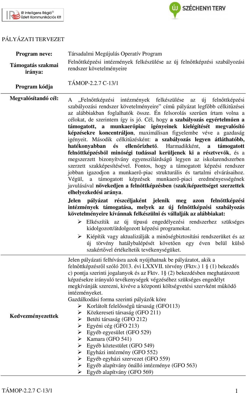 2.7 C-13/1 Megvalósítandó cél: A Felnőttképzési intézmények felkészülése az új felnőttképzési szabályozási rendszer követelményeire című pályázat legfőbb célkitűzései az alábbiakban foglalhatók össze.