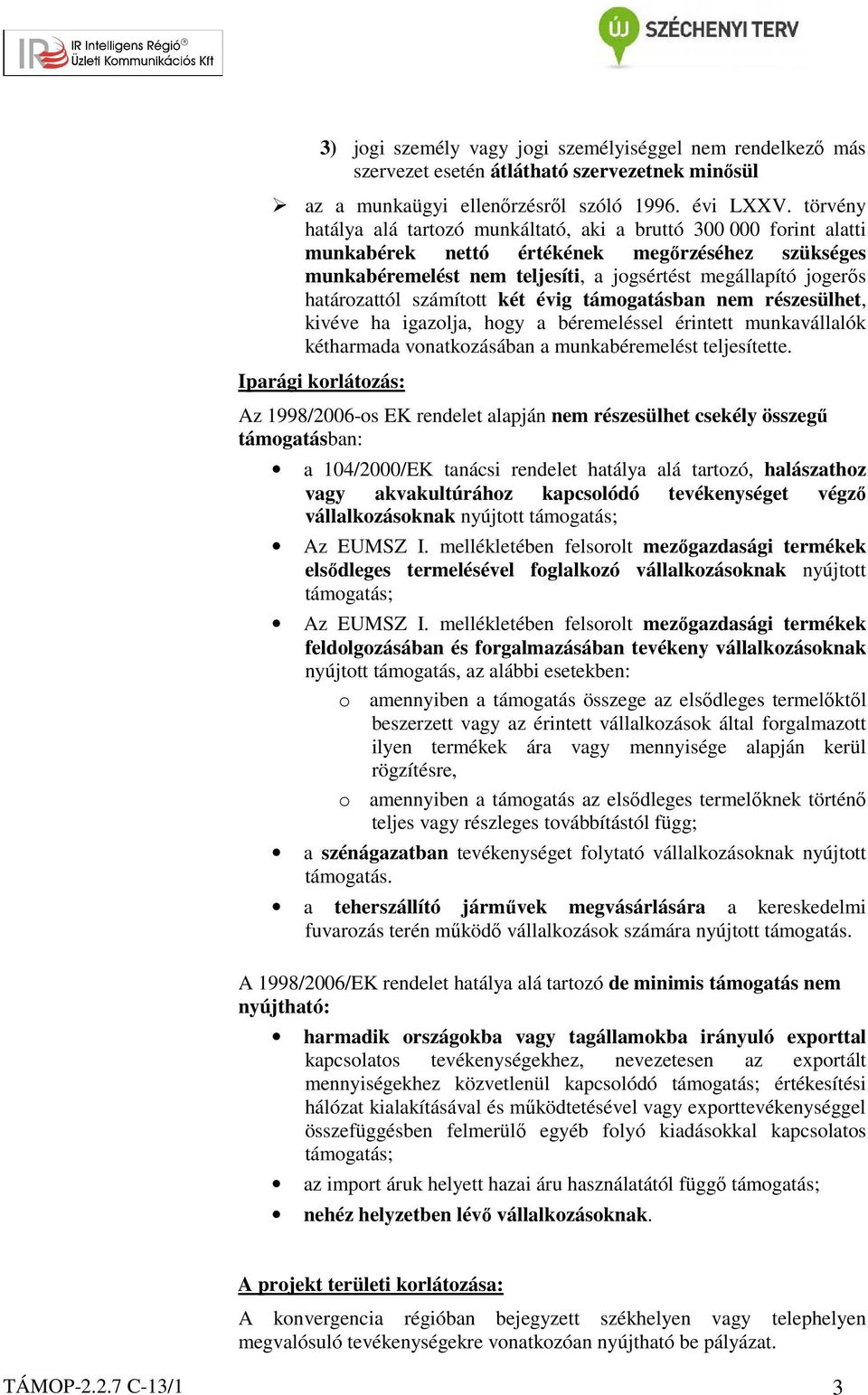 határozattól számított két évig támogatásban nem részesülhet, kivéve ha igazolja, hogy a béremeléssel érintett munkavállalók kétharmada vonatkozásában a munkabéremelést teljesítette.