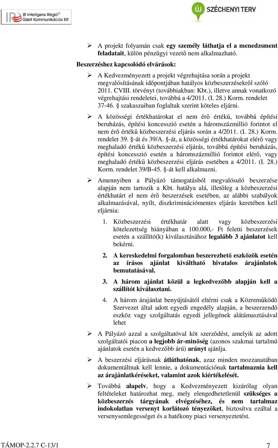 ), illetve annak vonatkozó végrehajtási rendeletei, továbbá a 4/2011. (I. 28.) Korm. rendelet 37-46. szakaszaiban foglaltak szerint köteles eljárni.