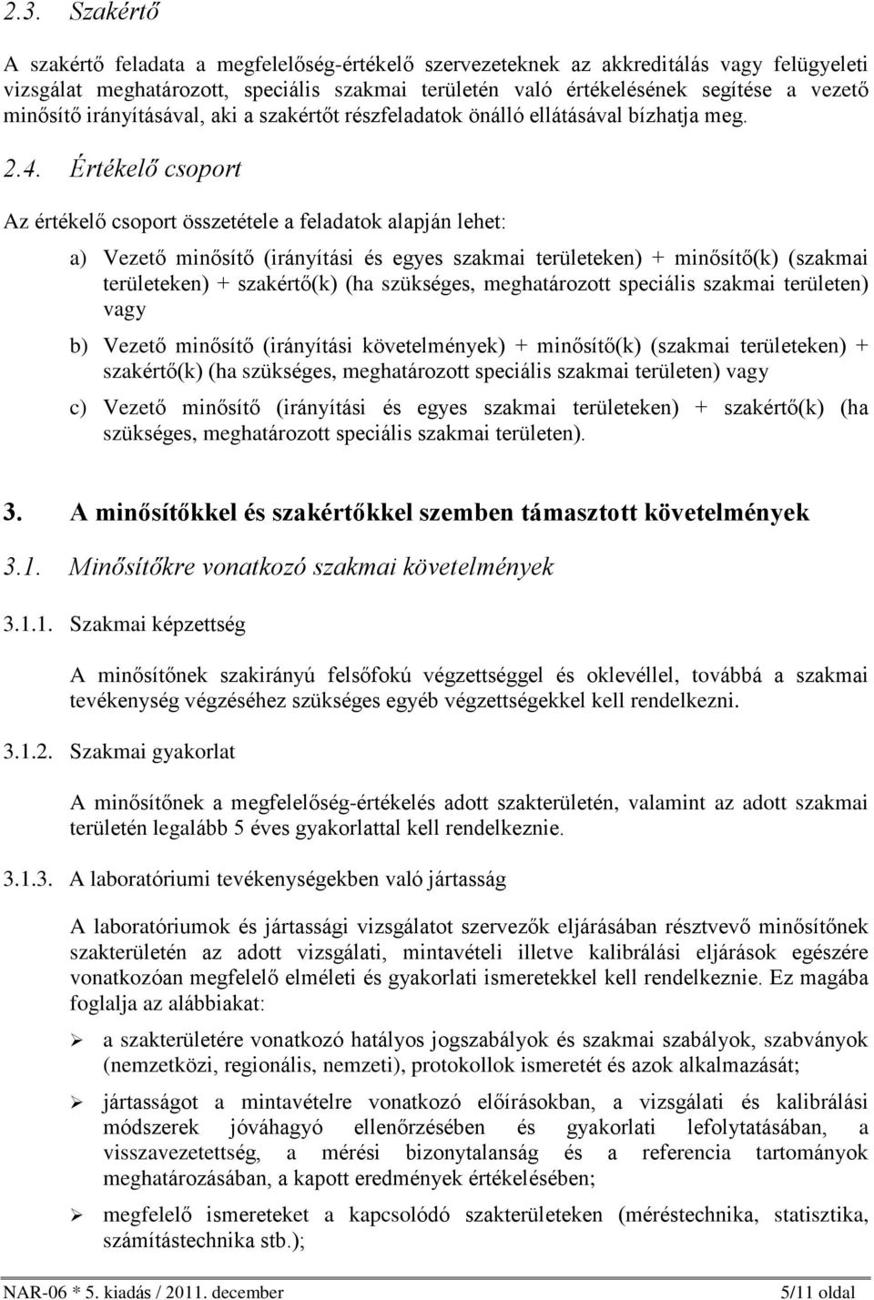 Értékelõ csoport Az értékelõ csoport összetétele a feladatok alapján lehet: a) Vezetõ minõsítõ (irányítási és egyes szakmai területeken) + minõsítõ(k) (szakmai területeken) + szakértõ(k) (ha