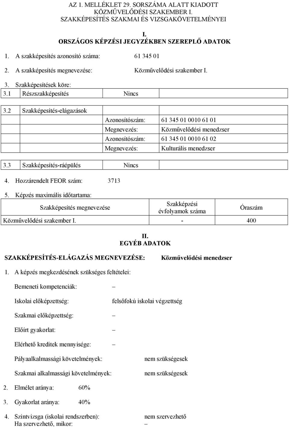 2 Szakképesítés-elágazások zonosítószám: 61 345 01 0010 61 01 Megnevezés: Közművelődési menedzser zonosítószám: 61 345 01 0010 61 02 Megnevezés: Kulturális menedzser 3.