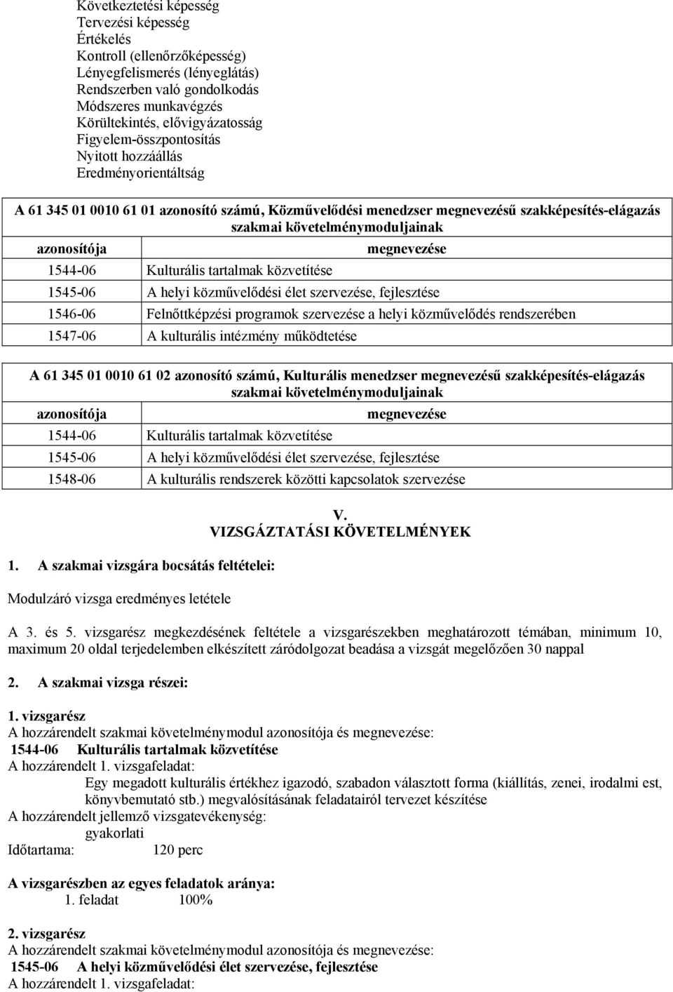 azonosítója megnevezése 1544-06 Kulturális tartalmak közvetítése 1545-06 helyi közművelődési élet szervezése, fejlesztése 1546-06 Felnőttképzési programok szervezése a helyi közművelődés rendszerében